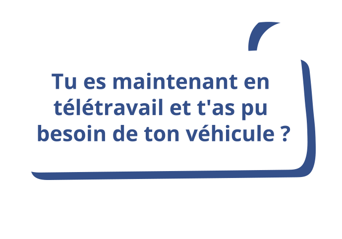 Tu es maintenant en télétravail et t'as pu besoin de ton véhicule?